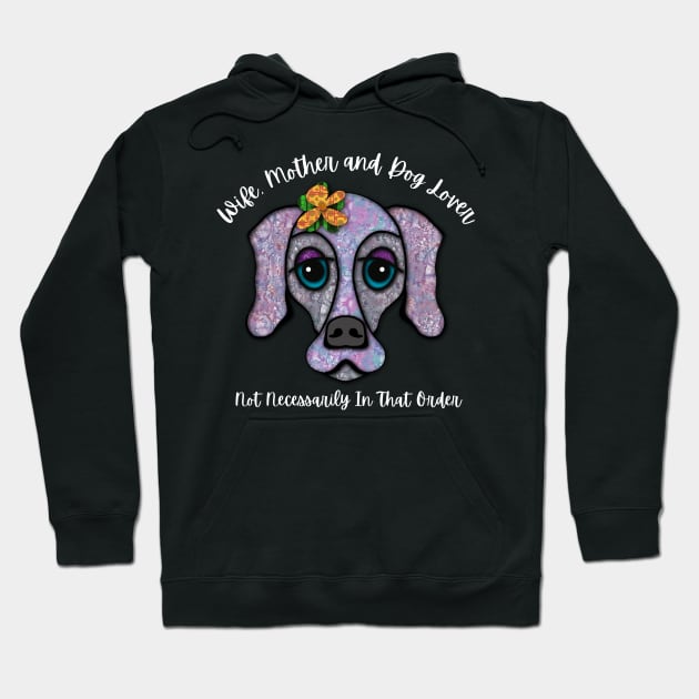 Wife, Mother and Dog Lover Not Necessarily In That Order Hoodie by Quirky And Funny Animals
